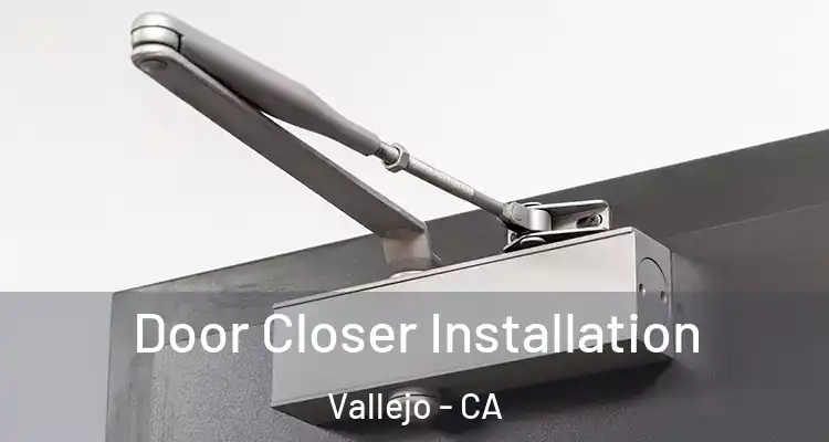  Door Closer Installation Vallejo - CA