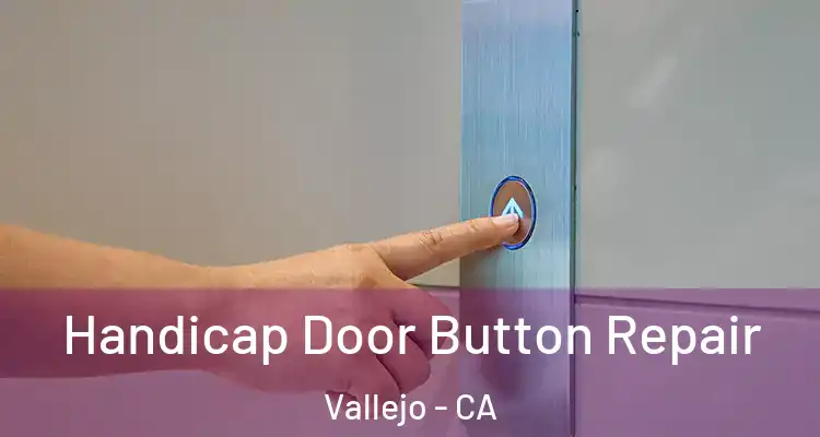  Handicap Door Button Repair Vallejo - CA